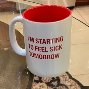 12 oz Coffee mug white and red. “I’m starting to feel sick tomorrow”.